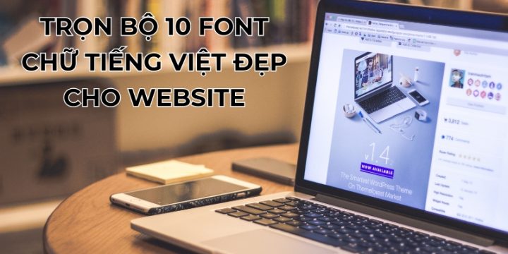 Tổng Hợp Trọn Bộ 10+ Font Chữ Tiếng Việt Đẹp Cho Website