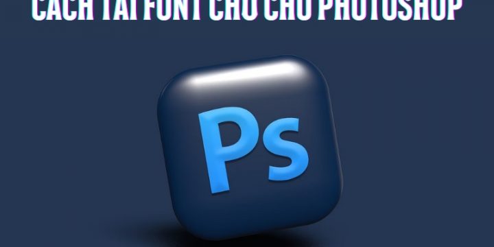 Hướng Dẫn Cách Tải Font Chữ Cho Photoshop Về Máy Cực Nhanh