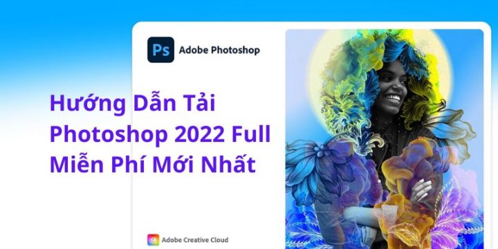 Link tải và cài đặt Adobe Photoshop 2022 Full mới nhất