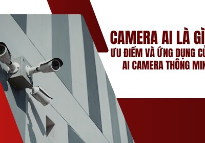 Camera AI Là Gì? Ưu Điểm Và Ứng Dụng Của AI Camera Thông Minh