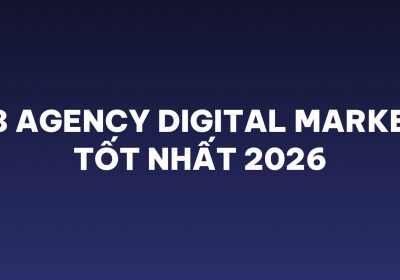 Top 8 agency Digital Marketing tốt nhất 2026